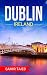 Dublin: The best Dublin Travel Guide ,Dublin Ireland: The Best Travel Tips About Where to Go and What to See in Dublin (Dublin, Ireland ... Travel to Dublin, Dublin tour guide)