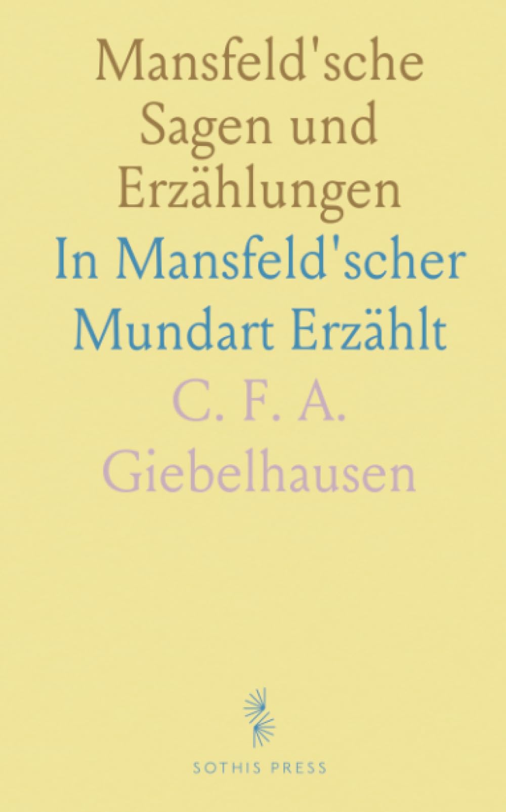 Mansfeld'sche Sagen und Erzählungen: In Mansfeld'scher Mundart Erzählt