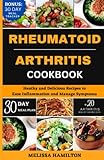 Rheumatoid Arthritis Cookbook: Healthy and delicious recipes to ease inflammation and manage symptoms - Melissa C. Hamilton 