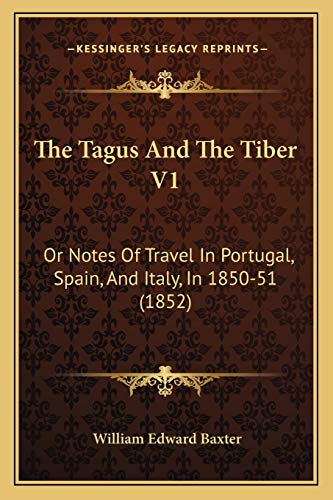 The Tagus And The Tiber V1: Or Notes Of Travel In Portugal, Spain, And Italy, In 1850-51 (1852)