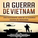 La Guerra de Vietnam: Una fascinante guía de la Segunda Guerra de Indochina