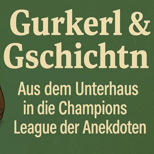『Gurkerl & Gschichtn: Aus dem Unterhaus in die Champions League der Anekdoten』のカバーアート