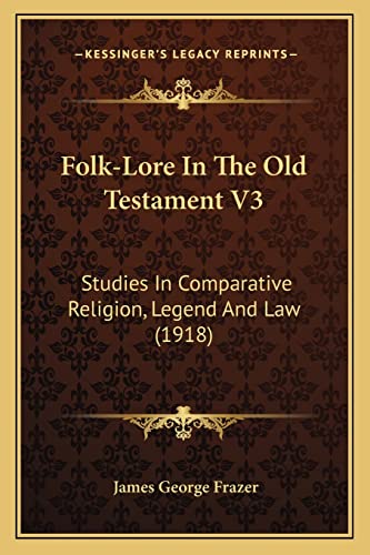 Folk-Lore In The Old Testament V3: Studies In Comparative Religion, Legend And Law (1918)