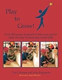 Play To Grow: Over 200 games designed to help your special child develop fundamental social skills
