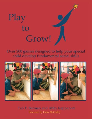 Play To Grow: Over 200 games designed to help your special child develop fundamental social skills