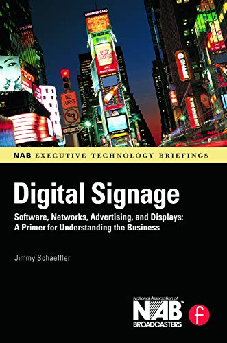 Digital Signage: Software, Networks, Advertising, and Displays: A Primer for Understanding the Business (Nab Executive Technology Briefings)