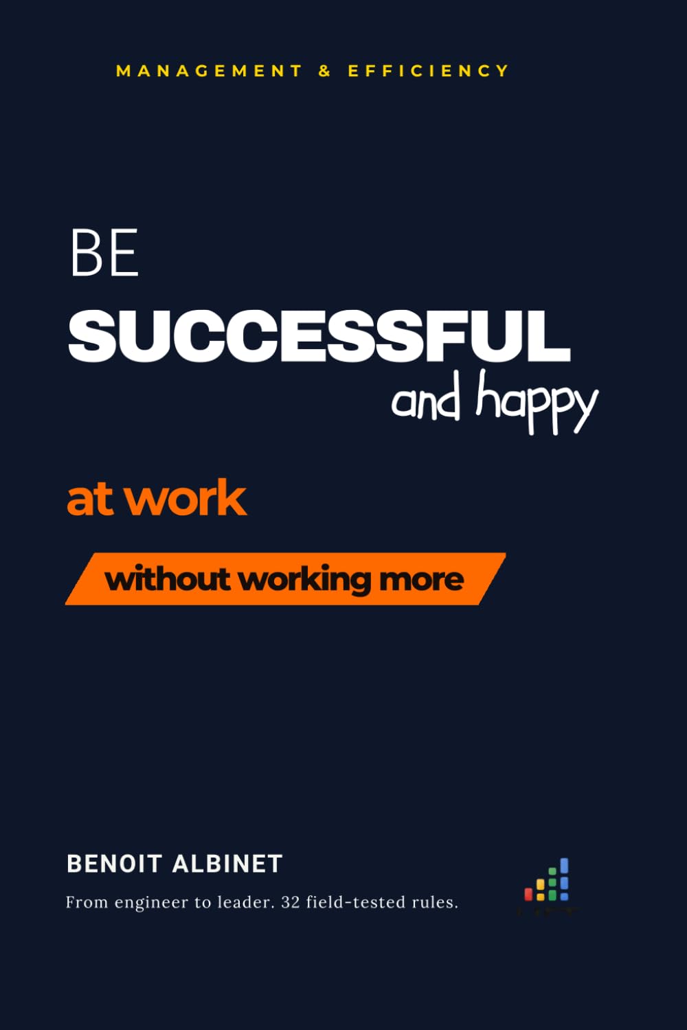 Be successful and happy at work without working more