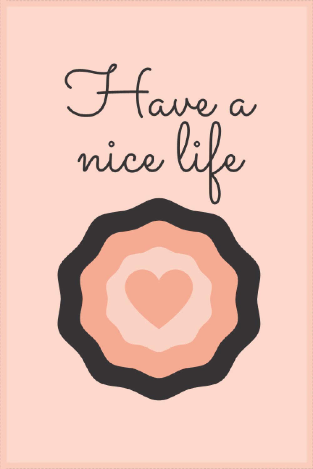 HAVE A NICE LIFE: Blank lined journal, notebook diary, logbook, perfect gift for men and woman to express love