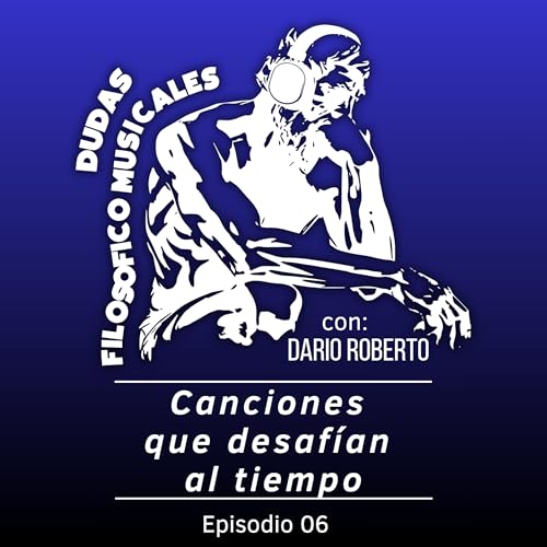 Ep. 06 - "Canciones que desaf&iacute;an al tiempo."