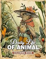 Daily Life Of Animal Coloring Book: Explore 50 Heartwarming Grayscale Illustrations, Capturing the Endearing Moments of Various Animals' Everyday Lives B0CR3Z1R3R Book Cover