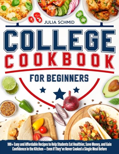 College Cookbook for Beginners: 100+ Easy and Affordable Recipes to Help You Eat Healthier, Save...