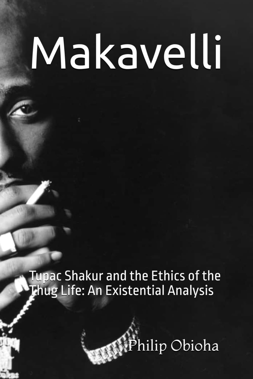 Makavelli: Tupac Shakur and the Ethics of the Thug Life: An Existential Analysis