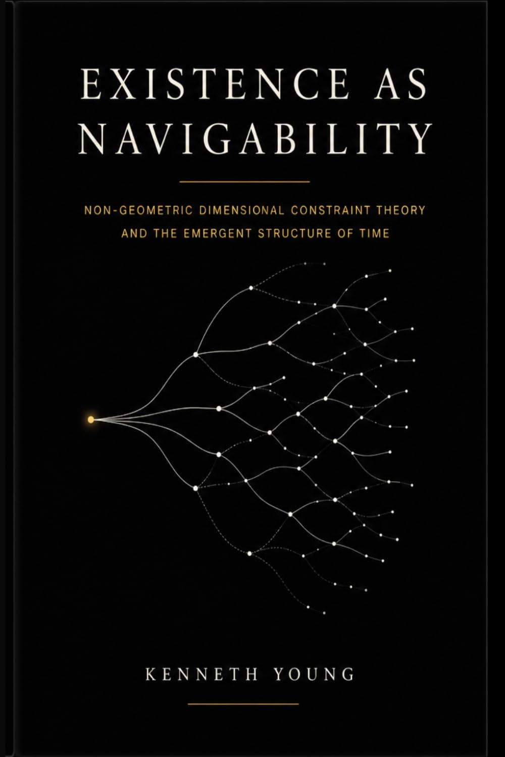 Existence as Navigability: Non-Geometric Dimensional Constraint Theory and the Emergent Structure of Time