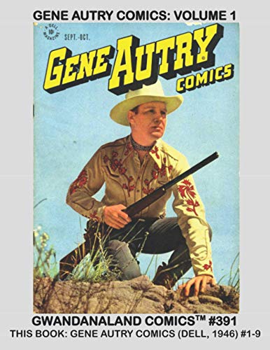 Gene Autry Comics: Volume 1: Gwandanaland Comics #391 -- The Largest Collection of Gene Autry Comic Stories Ever Published! -- This Book: Gene Autry Comics #1-9 (Dell, 1946 Series)