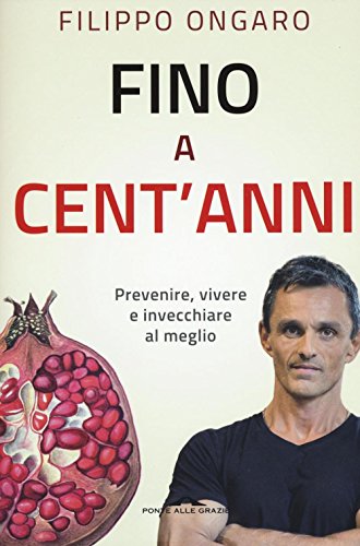 Fino a cent'anni. Prevenire, vivere e invecchiare al meglio Fino a cent'anni. Prevenire, vivere e invecchiare al meglio