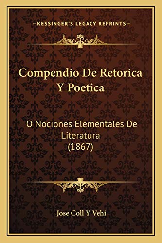 Compendio De Retorica Y Poetica: O Nociones Elementales De Literatura (1867) (Spanish Edition)