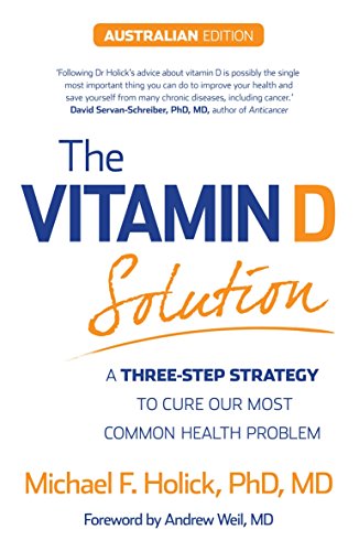 The Vitamin D Solution: A 3-Step Strategy to Cure Our Most Common Health Problem: Michael F. Holick, Andrew Weil