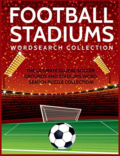 Football Stadiums Wordsearch Collection: The Ultimate Global Soccer Grounds and Stadiums Word Search Puzzle Collection!