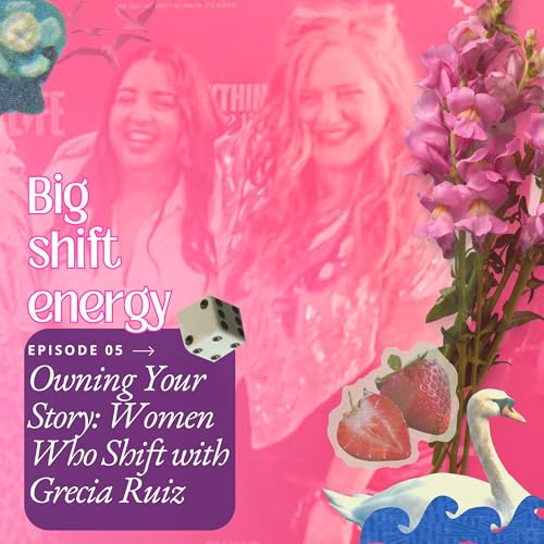 『05 Owning Your Story: Women Who Shift with Grecia Ruiz』のカバーアート
