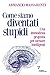 Come Siamo Diventati Stupidi. Una Immodesta Proposta Per Tornare Intelligenti - 3