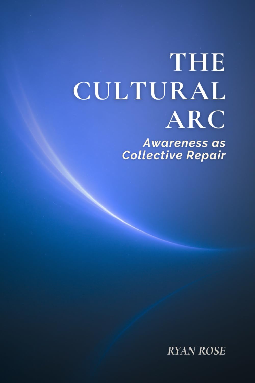 The Cultural Arc: Awareness as Collective Repair (The Arc of Awareness Series)