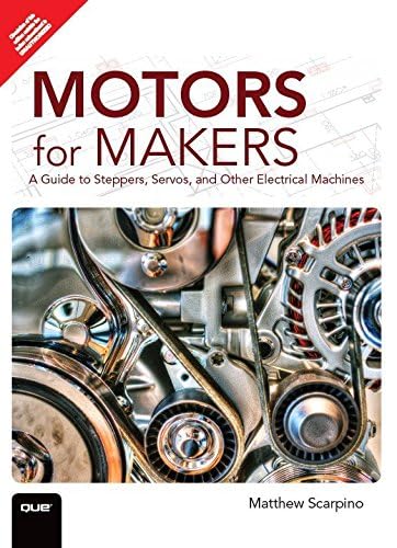 Motors for Makers: A Guide to Steppers, Servos, and Other Electrical Machines [paperback] Scarpino [Jan 01, 2016]… Unknown Binding – 1 January 2016