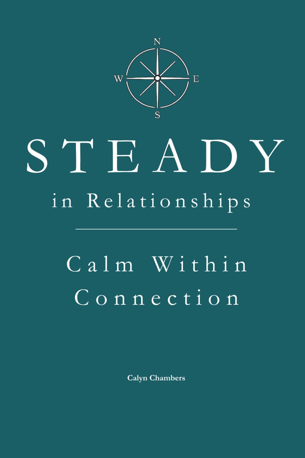 STEADY in Relationships: Calm Within Connection (The STEADY Series: Emotional Discipline in Everyday Life)