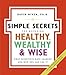 The Simple Secrets for Becoming Healthy, Wealthy, and Wise (100 Simple Secrets)