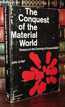 The conquest of the material world: Essays on the Coming of Industrialism