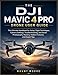 The DJI Mavic 4 Pro Drone User Guide: The Ultimate Handbook for Setup, Flight Techniques, Camera Settings, Troubleshooting, and Aerial Photography Mastery
