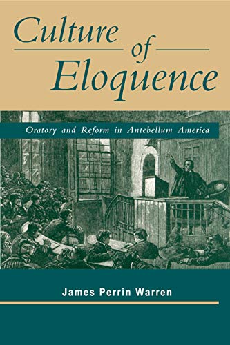 Culture of Eloquence: Oratory and Reform in Antebellum America (Volume 0)