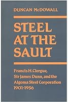 Steel at the Sault: Francis H. Clergue, Sir James Dunn and the Algoma Steel Corporation, 1901-1956 0802067360 Book Cover