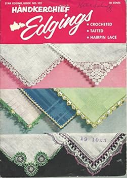 Handkerchief Edgings - Crocheted, Tatted, Hairpin Lace