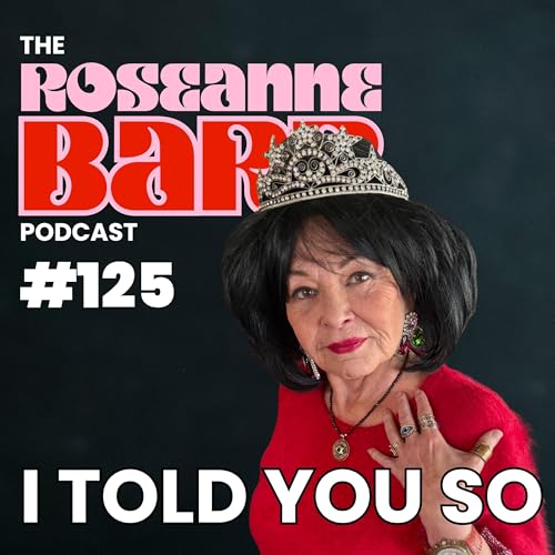 I TOLD YOU SO | The Roseanne Barr Podcast #125