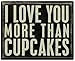 Primitives by Kathy Box Sign,I Love You More Than Cupcakes, 5-Inch by 4-Inch