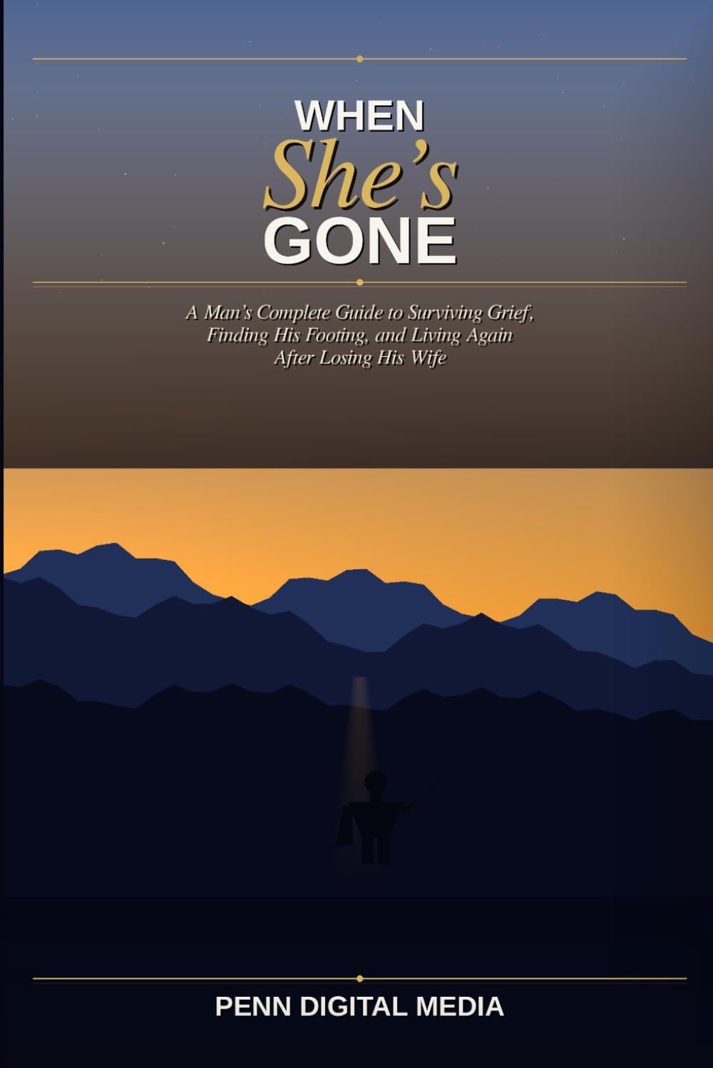 WHEN SHE'S GONE: A Man's Complete Guide to Surviving Grief, Finding His Footing, and Living Again After Losing His Wife