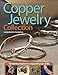 Copper Jewelry Collection: Versatile Projects to Expand Your Skills