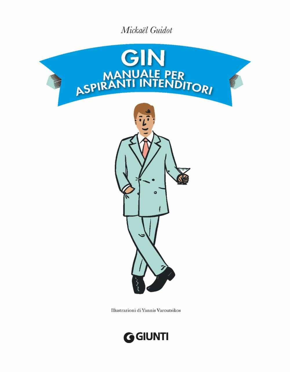 Gin. Manuale per aspiranti intenditori. Guida illustrata per appassionati