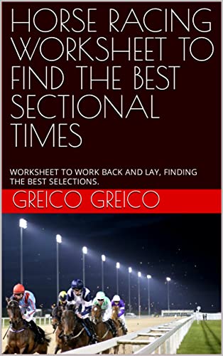 HORSE RACING WORKSHEET TO FIND THE BEST SECTIONAL TIMES: WORKSHEET TO WORK BACK AND LAY, FINDING THE BEST SELECTIONS.