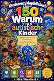 Kinderenzyklopädiebuch von 150 Warum für autistische Kinder: Alltägliche Geheimnisse durch einfache, sinnesfreundliche Erklärungen entschlüsseln