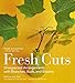 Fresh Cuts: Unexpected Arrangements With Branches, Buds and Blooms