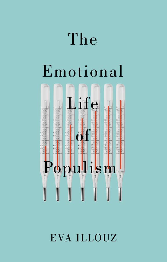The Emotional Life of Populism How Fear, Disgust, Resentment, and Love Undermine Democracy