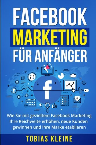 Facebook Marketing für Anfänger: Wie Sie mit gezieltem Facebook Marketing Ihre Reichweite erhöhen Facebook Marketing für Anfänger: Wie Sie mit gezieltem Facebook Marketing Ihre Reichweite erhöhen