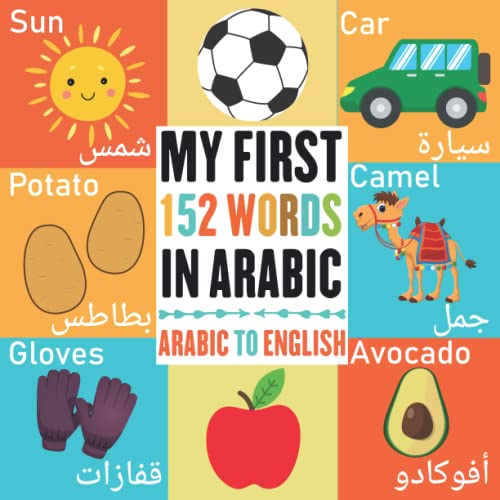 My First 152 Words In Arabic: Bilingual Visual Dictionary Arabic English For Toddlers And Kids, Learn More Than 150 Essential Arabic Words By Attractive Pictures (Arabic Learning Book For Kids) #TOP5