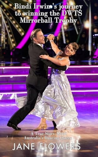 Bindi Irwin's journey to winning the DWTS Mirrorball Trophy: A True Story about Australia's Dancing Queen