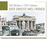 Der Zweite Weltkrieg: 100 Bilder, 100 Fakten