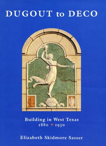 Elizabeth Skidmore SasserDugout to Deco: Building in West Texas, 1880-1930