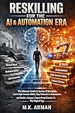 Reskilling for the AI & Automation Era: The Ultimate Guide to Survive AI Disruption, Learn High-Income Skills...
