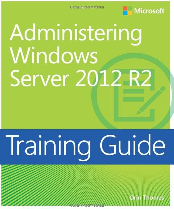 Training Guide Administering Windows Server 2012 R2 (MCSA) (Microsoft Press Training Guide)