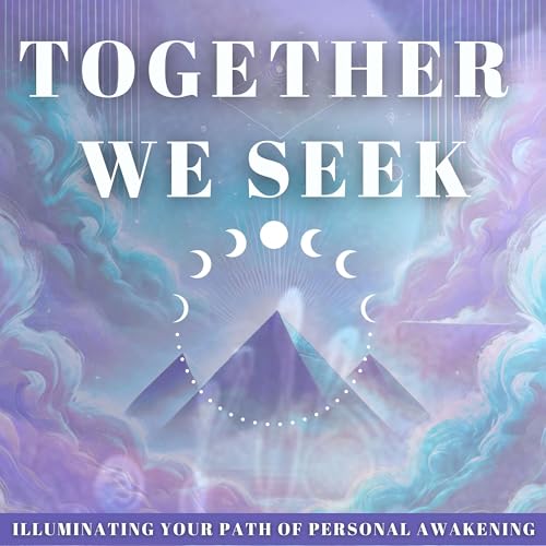 Together WE Seek: Illuminating Your Path of Personal Awakening Podcast Por JJ DiGeronimo arte de portada